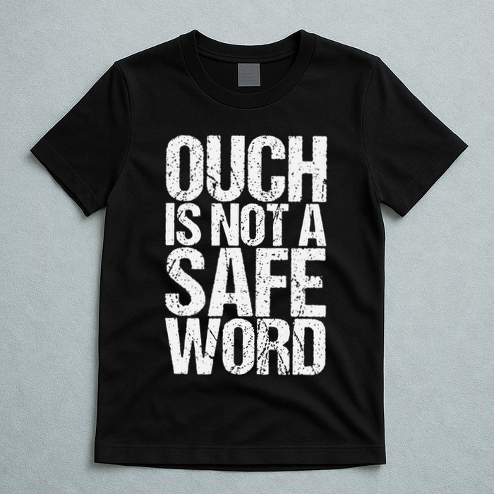 Ouch Is Not A Safe Word T-Shirt