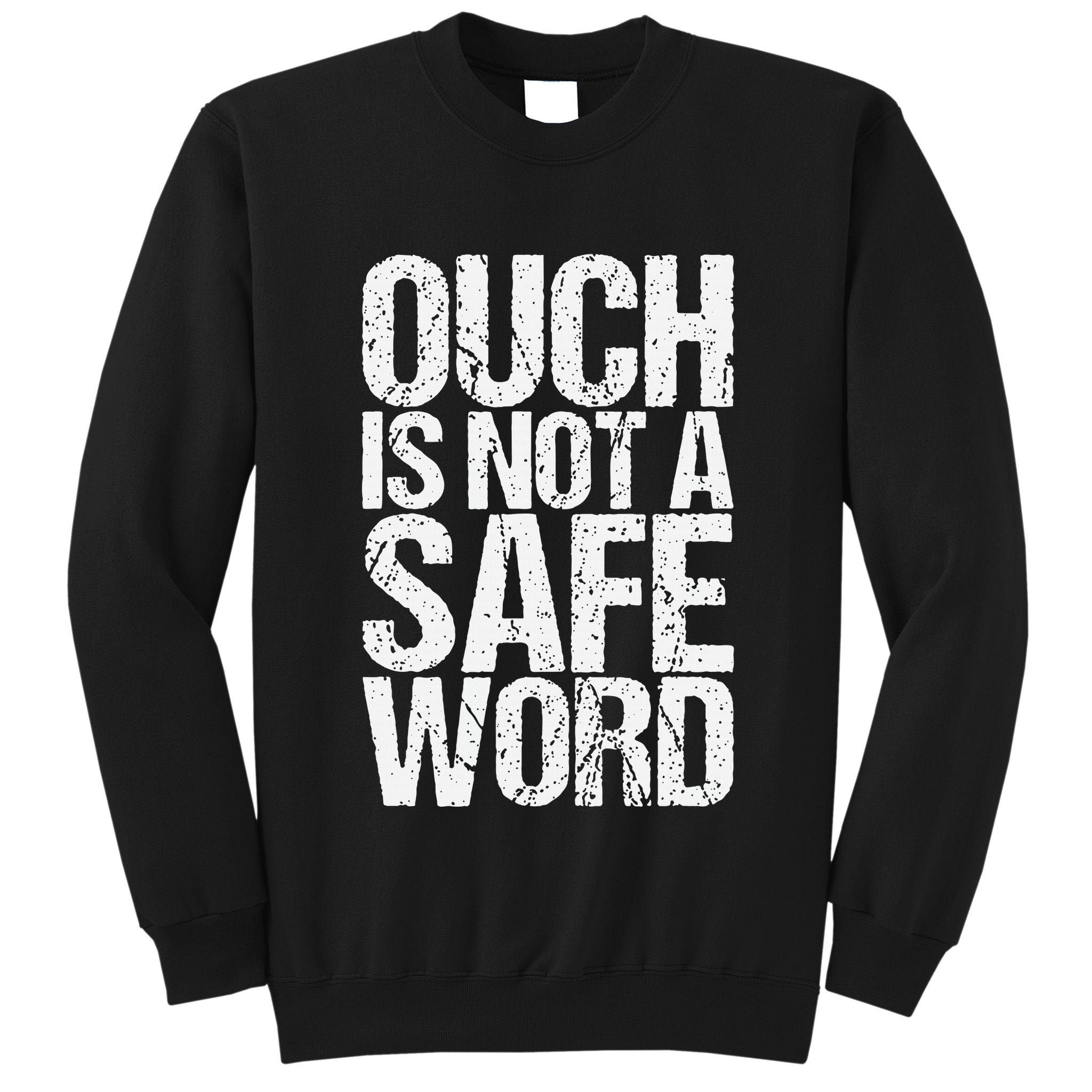 Ouch Is Not A Safe Word Tall Sweatshirt