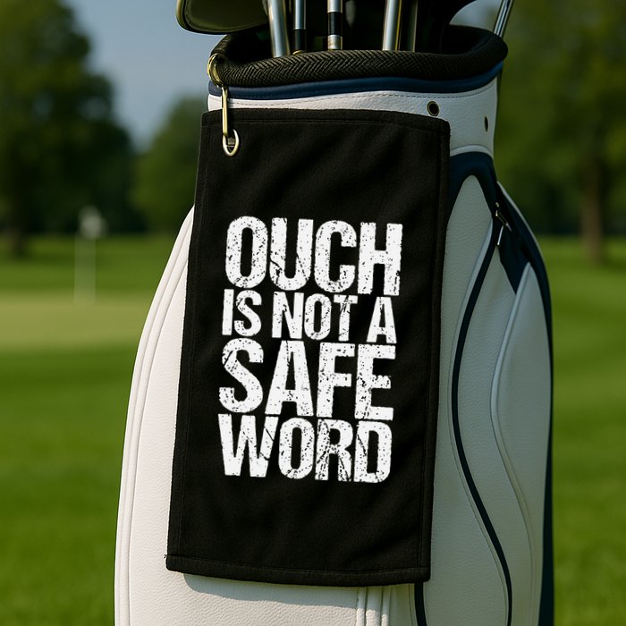 Ouch Is Not A Safe Word Golf Towel
