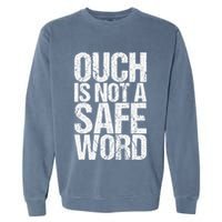 Ouch Is Not A Safe Word Garment-Dyed Sweatshirt