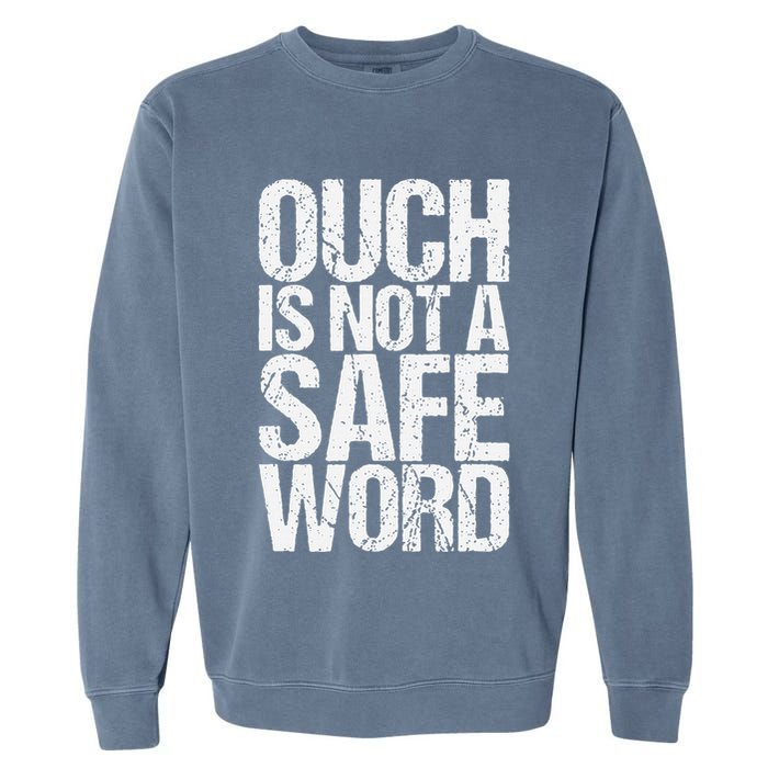 Ouch Is Not A Safe Word Garment-Dyed Sweatshirt