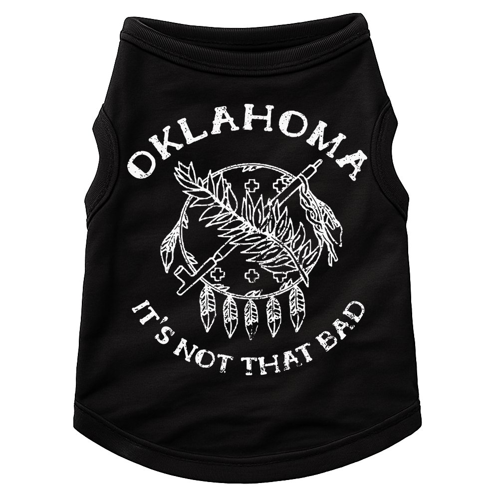 Oklahoma Its Not That Bad Funny State Doggie Tank