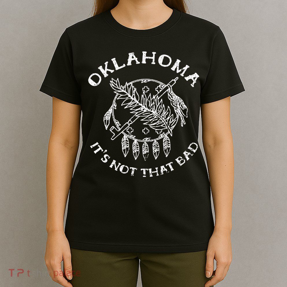 Oklahoma Its Not That Bad Funny State T-Shirt