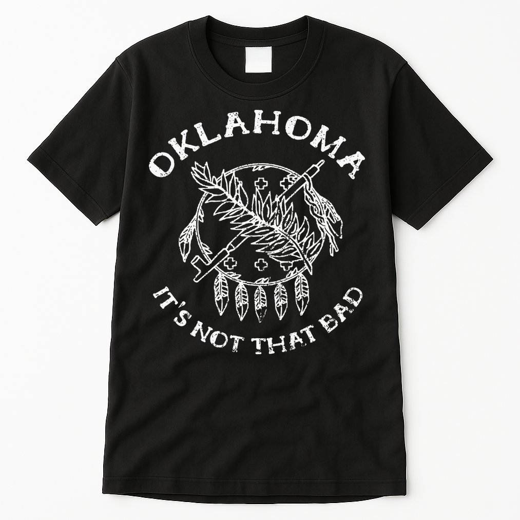 Oklahoma Its Not That Bad Funny State Tall T-Shirt