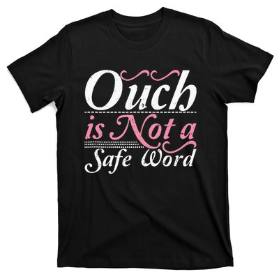 Ouch Is Not A Safe Word BDSM DDLG Sexy Kinky Fetish Sub Dom T-Shirt