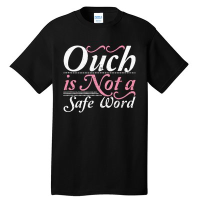 Ouch Is Not A Safe Word BDSM DDLG Sexy Kinky Fetish Sub Dom Tall T-Shirt