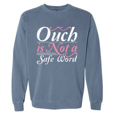 Ouch Is Not A Safe Word BDSM DDLG Sexy Kinky Fetish Sub Dom Garment-Dyed Sweatshirt