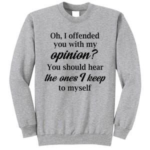 Oh I Offended You With My Opinion You Should Hear The Ones Tall Sweatshirt