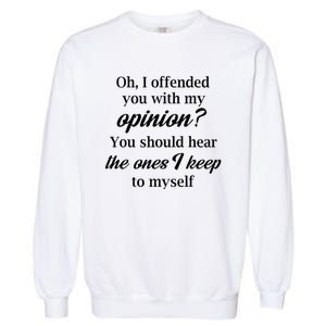 Oh I Offended You With My Opinion You Should Hear The Ones Garment-Dyed Sweatshirt