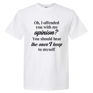 Oh I Offended You With My Opinion You Should Hear The Ones Garment-Dyed Heavyweight T-Shirt