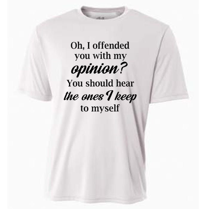 Oh I Offended You With My Opinion You Should Hear The Ones Cooling Performance Crew T-Shirt