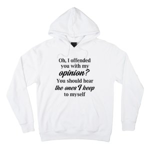 Oh I Offended You With My Opinion You Should Hear The Ones Hoodie