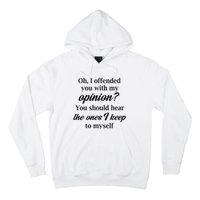 Oh I Offended You With My Opinion You Should Hear The Ones Hoodie