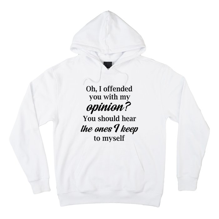 Oh I Offended You With My Opinion You Should Hear The Ones Hoodie