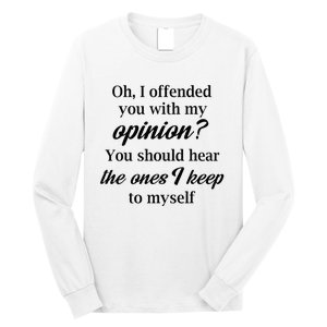 Oh I Offended You With My Opinion You Should Hear The Ones Long Sleeve Shirt