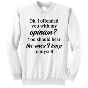 Oh I Offended You With My Opinion You Should Hear The Ones Sweatshirt