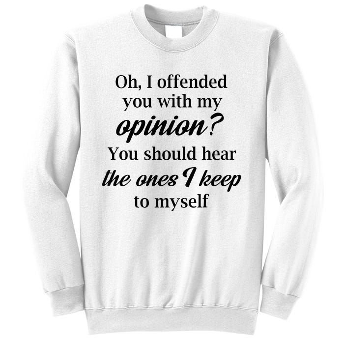 Oh I Offended You With My Opinion You Should Hear The Ones Sweatshirt