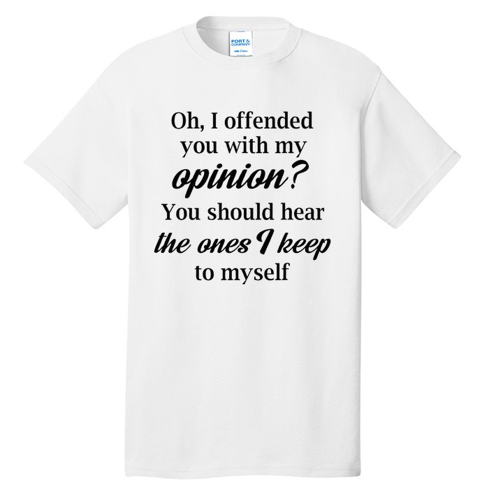 Oh I Offended You With My Opinion You Should Hear The Ones Tall T-Shirt