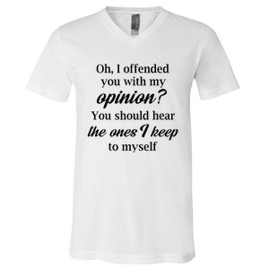 Oh I Offended You With My Opinion You Should Hear The Ones V-Neck T-Shirt