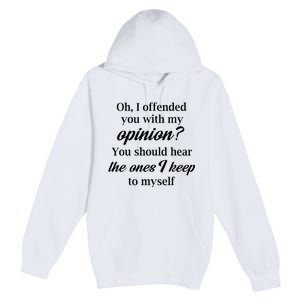 Oh I Offended You With My Opinion You Should Hear The Ones Premium Pullover Hoodie