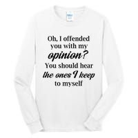 Oh I Offended You With My Opinion You Should Hear The Ones Tall Long Sleeve T-Shirt