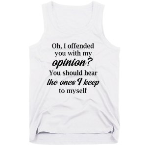 Oh I Offended You With My Opinion You Should Hear The Ones Tank Top