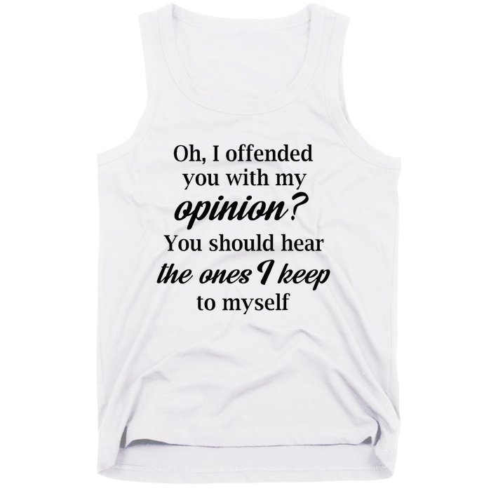 Oh I Offended You With My Opinion You Should Hear The Ones Tank Top