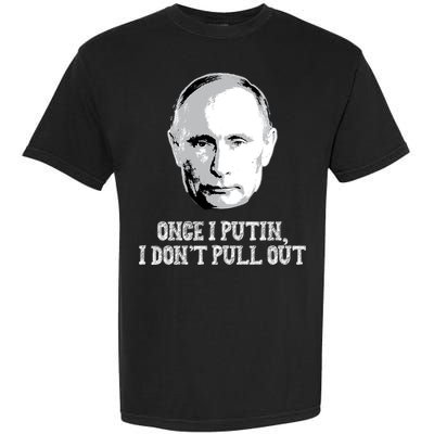 Once I Putin I Don't Pull Out Funny Russia Garment-Dyed Heavyweight T-Shirt