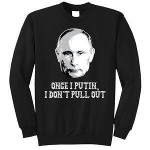 Once I Putin I Don't Pull Out Funny Russia Sweatshirt