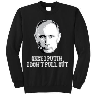 Once I Putin I Don't Pull Out Funny Russia Sweatshirt