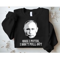 Once I Putin I Don't Pull Out Funny Russia Sweatshirt