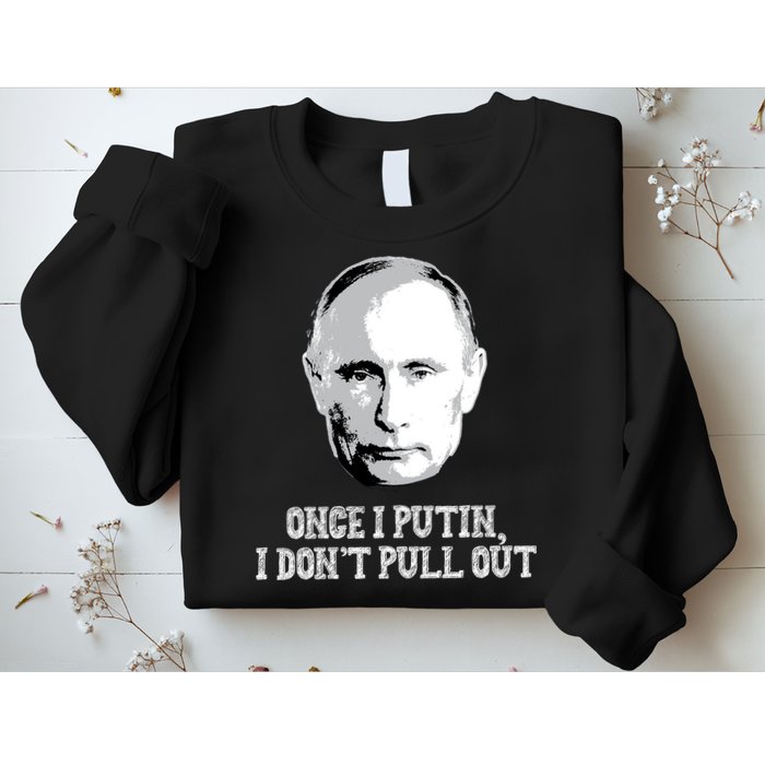 Once I Putin I Don't Pull Out Funny Russia Sweatshirt