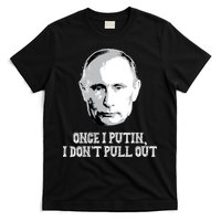 Once I Putin I Don't Pull Out Funny Russia T-Shirt