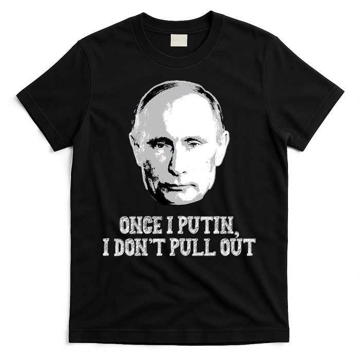 Once I Putin I Don't Pull Out Funny Russia T-Shirt