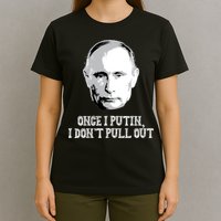 Once I Putin I Don't Pull Out Funny Russia T-Shirt