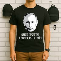 Once I Putin I Don't Pull Out Funny Russia T-Shirt