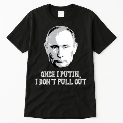 Once I Putin I Don't Pull Out Funny Russia Tall T-Shirt