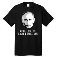 Once I Putin I Don't Pull Out Funny Russia Tall T-Shirt