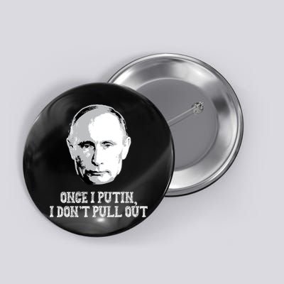 Once I Putin I Don't Pull Out Funny Russia Button
