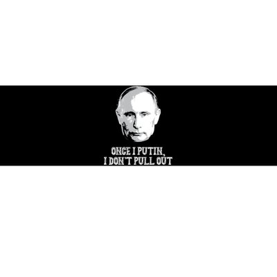 Once I Putin I Don't Pull Out Funny Russia Bumper Sticker