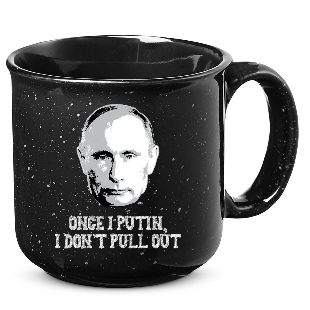 Once I Putin I Don't Pull Out Funny Russia 15oz Campfire Ceramic Mug