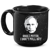 Once I Putin I Don't Pull Out Funny Russia 15oz Campfire Ceramic Mug