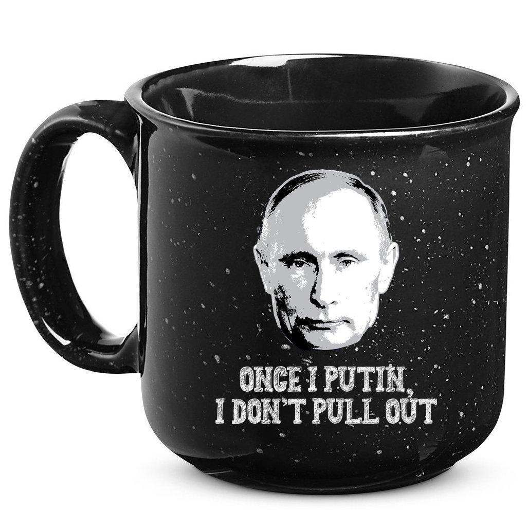 Once I Putin I Don't Pull Out Funny Russia 15oz Campfire Ceramic Mug