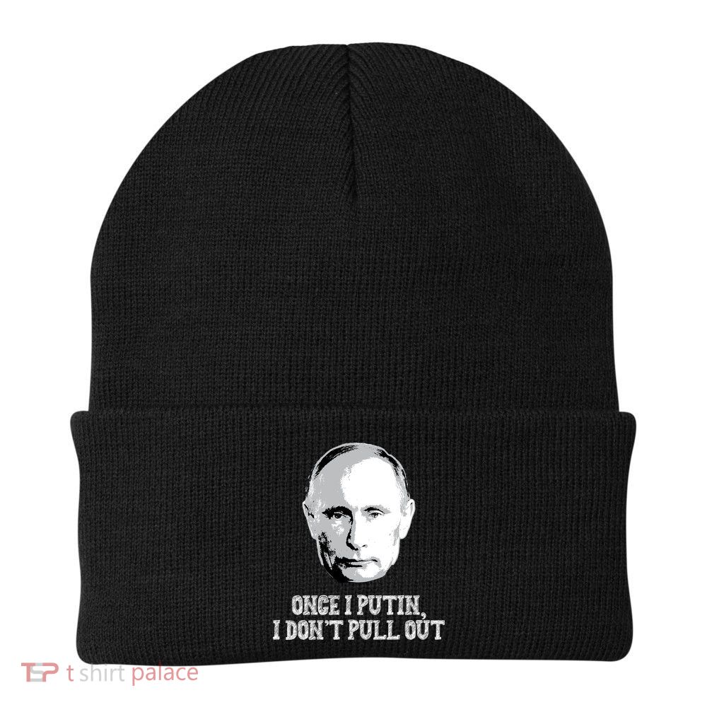 Once I Putin I Don't Pull Out Funny Russia Beanie
