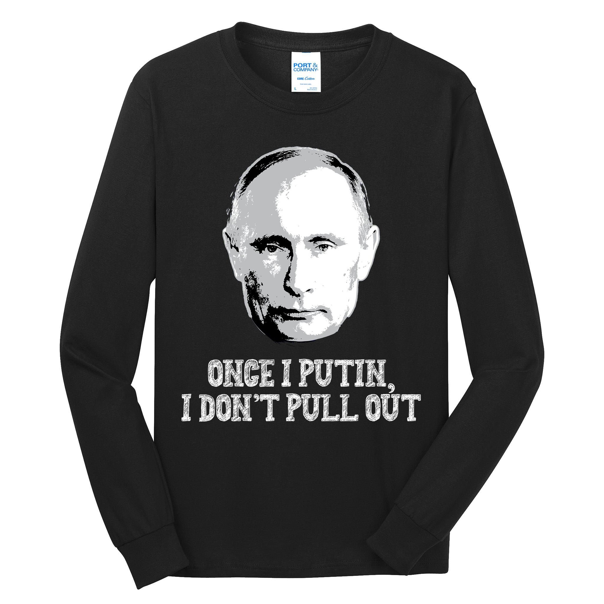 Once I Putin I Don't Pull Out Funny Russia Tall Long Sleeve T-Shirt