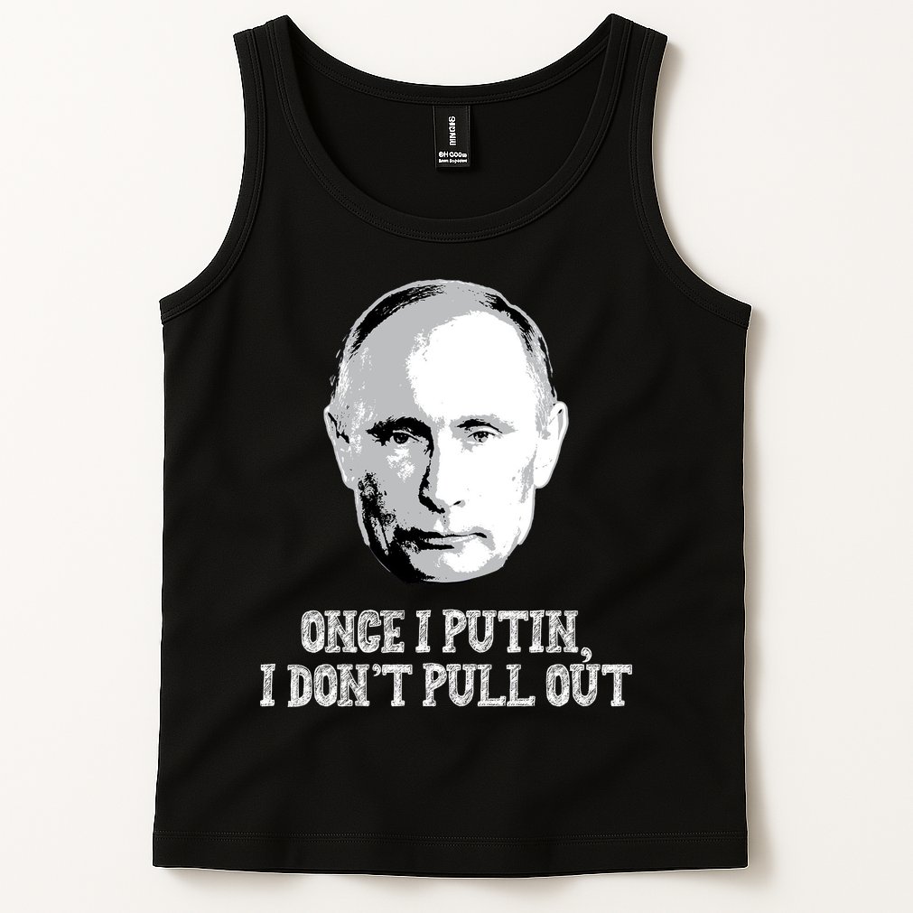 Once I Putin I Don't Pull Out Funny Russia Tank Top