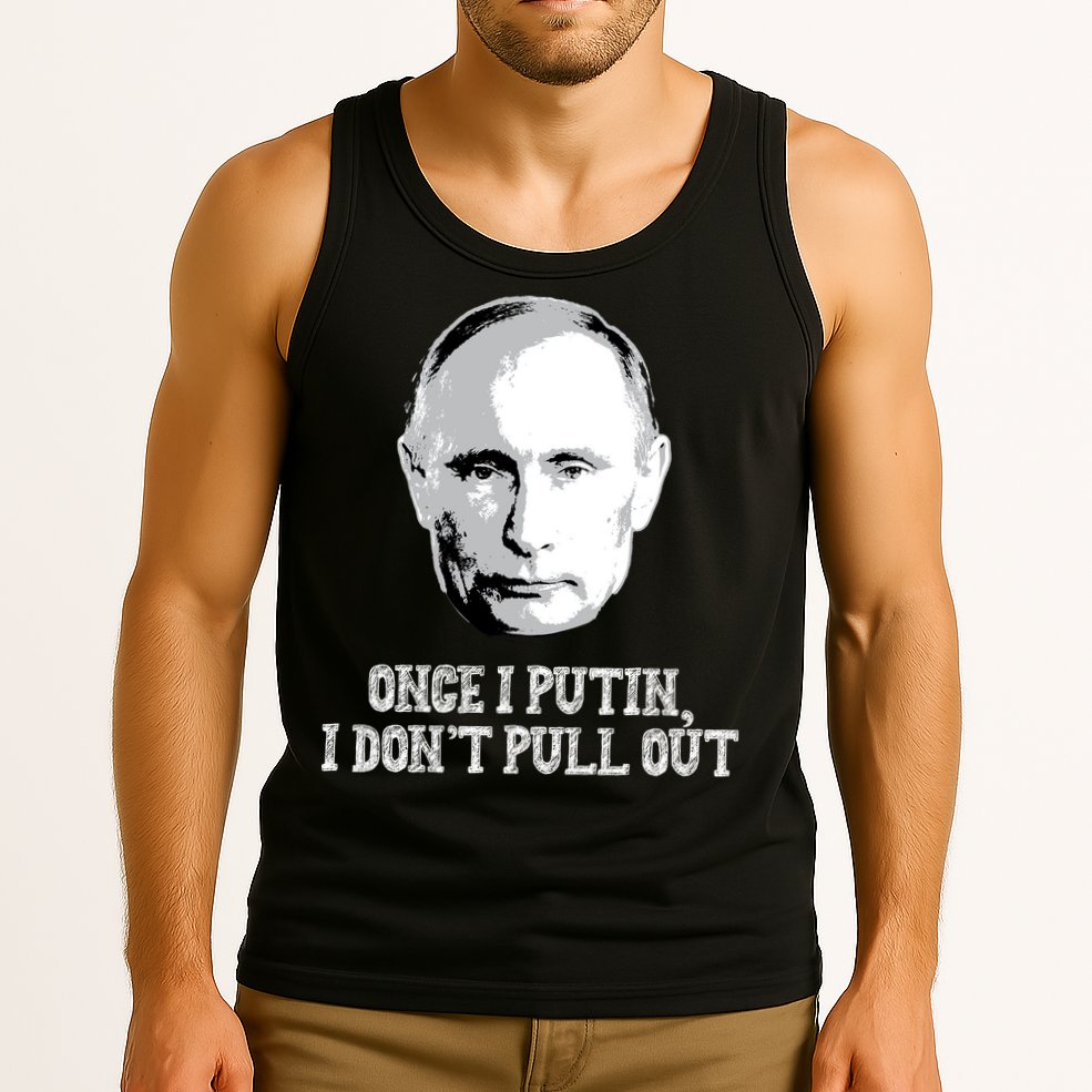 Once I Putin I Don't Pull Out Funny Russia Tank Top