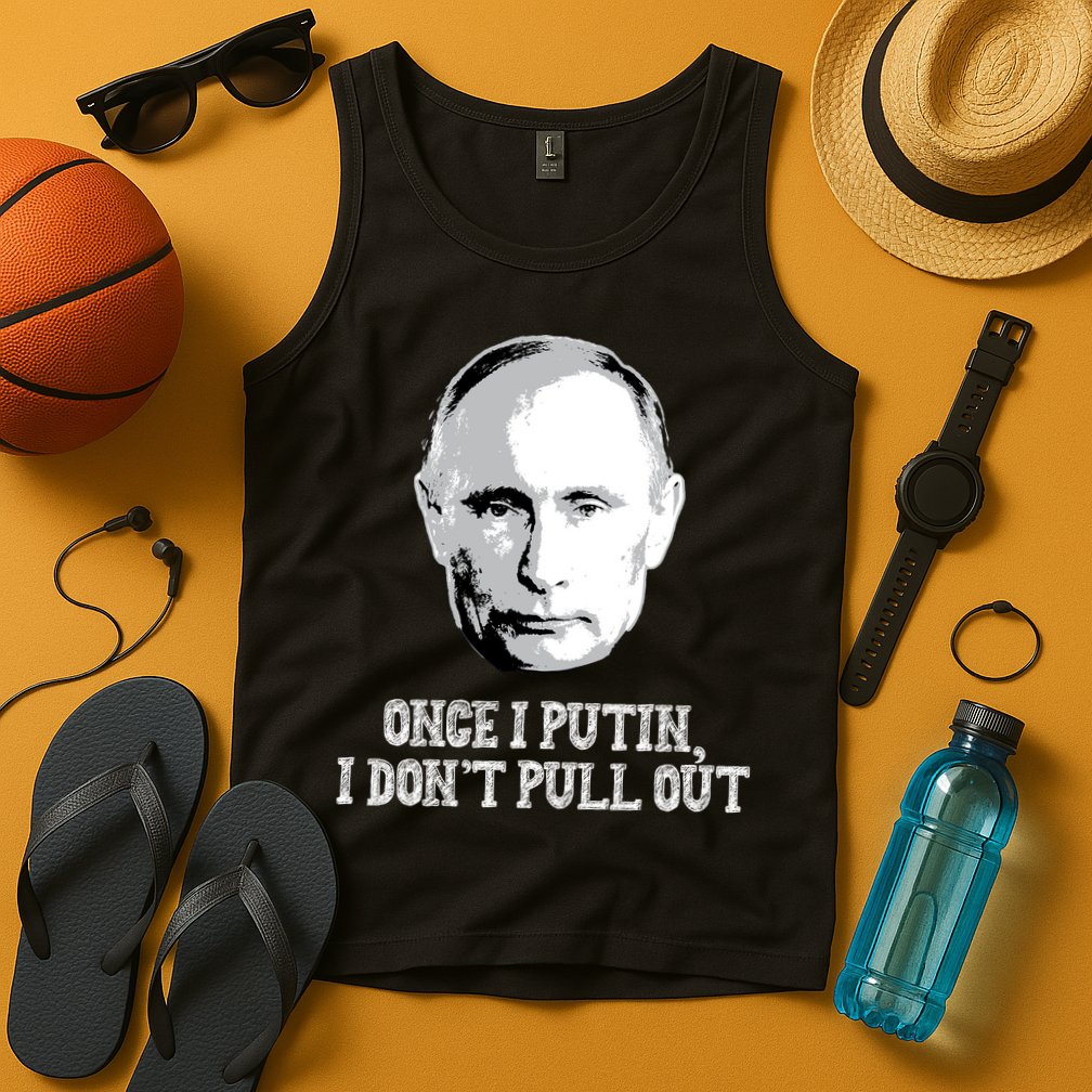 Once I Putin I Don't Pull Out Funny Russia Tank Top