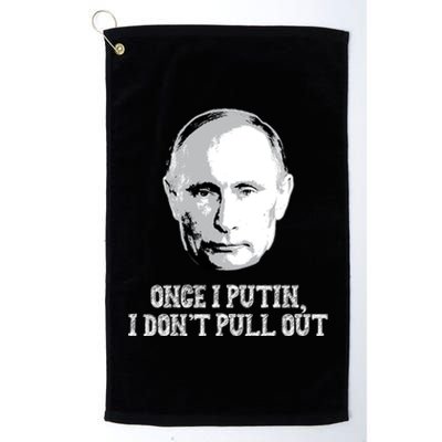 Once I Putin I Don't Pull Out Funny Russia Platinum Collection Golf Towel