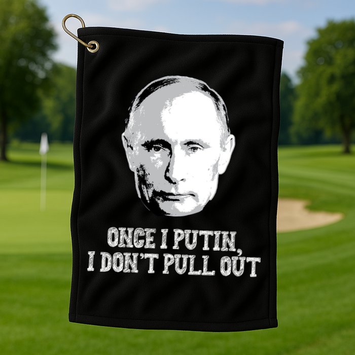 Once I Putin I Don't Pull Out Funny Russia Golf Towel